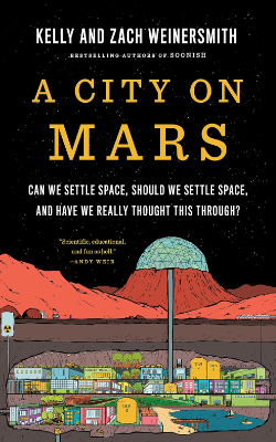 A City on Mars: Can we settle space, should we settle space, and have we really thought this through? by Kelly Weinersmith, Zach Weinersmith