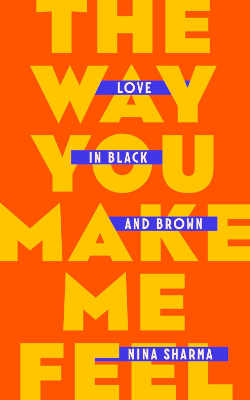 The Way You Make Me Feel: Love in Black and Brown by Nina Sharma
