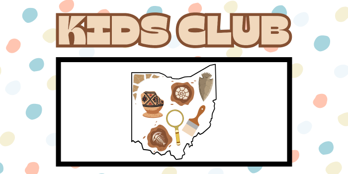 Kids Club, Ohio Archaeology: Treasures in Our Backyard.