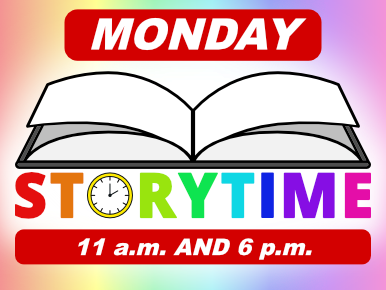 STORYTIME, Monday 11 AM and 6 PM