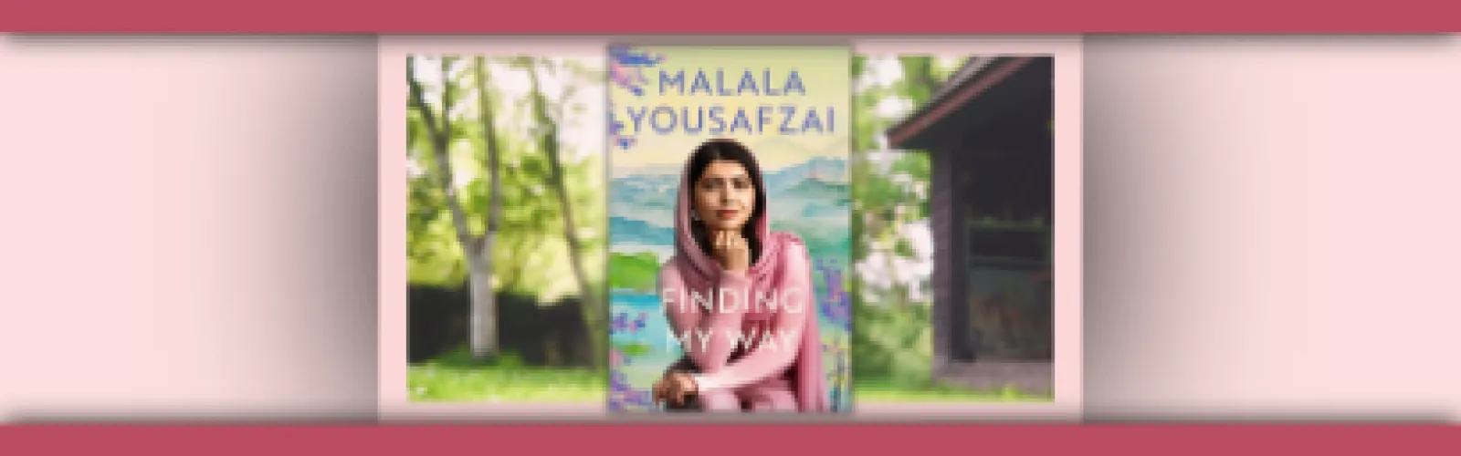 Finding My Way with Nobel Peace Prize Laureate Malala Yousafzai