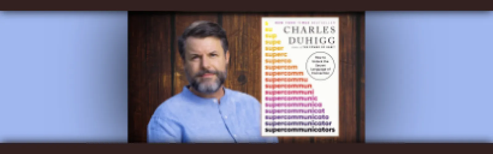 Unlock the Secret Language of Connection with Supercommunicator Charles Duhigg