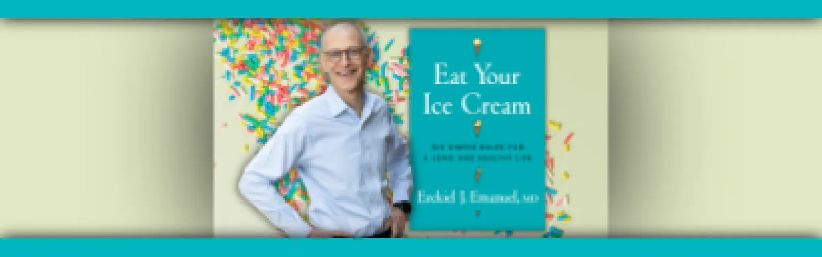 Eat Your Ice Cream: A Compassionate and Humorous Roadmap to Wellbeing with Dr. Ezekiel J. Emanuel.
