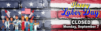 Happy Labor Day, Closed Monday, September 7